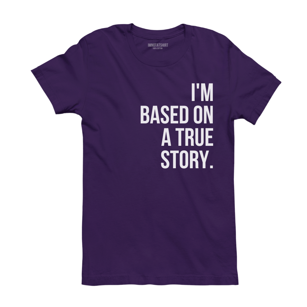 T-Shirt i'm based on a true story.