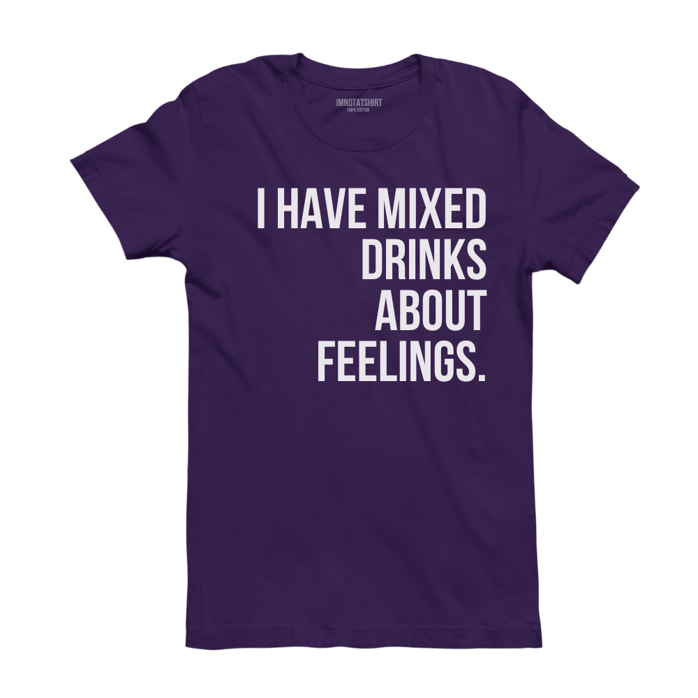 T-Shirt i have mixed drinks about feelings.