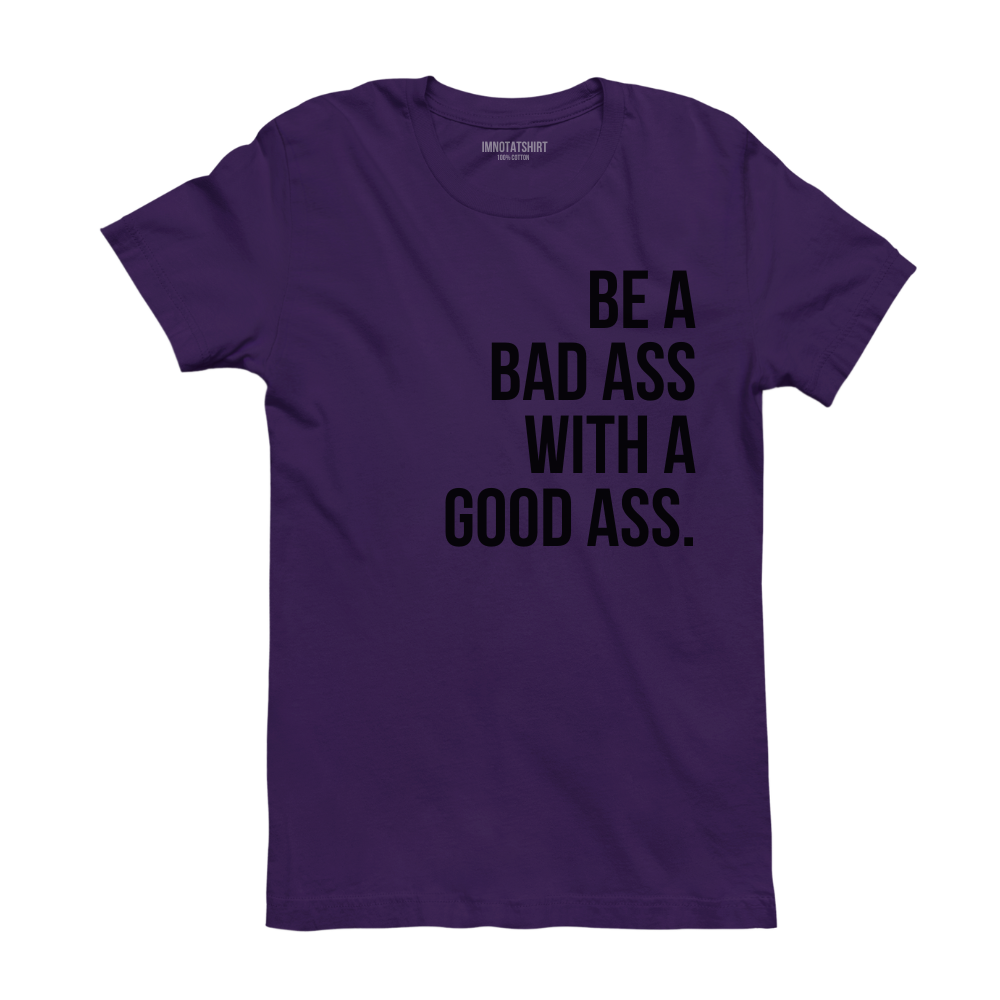 T-Shirt be a bad ass with a good ass.