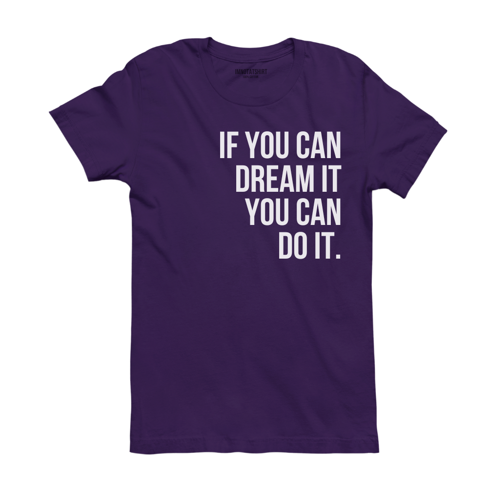 T-Shirt if you can dream it you can do it.