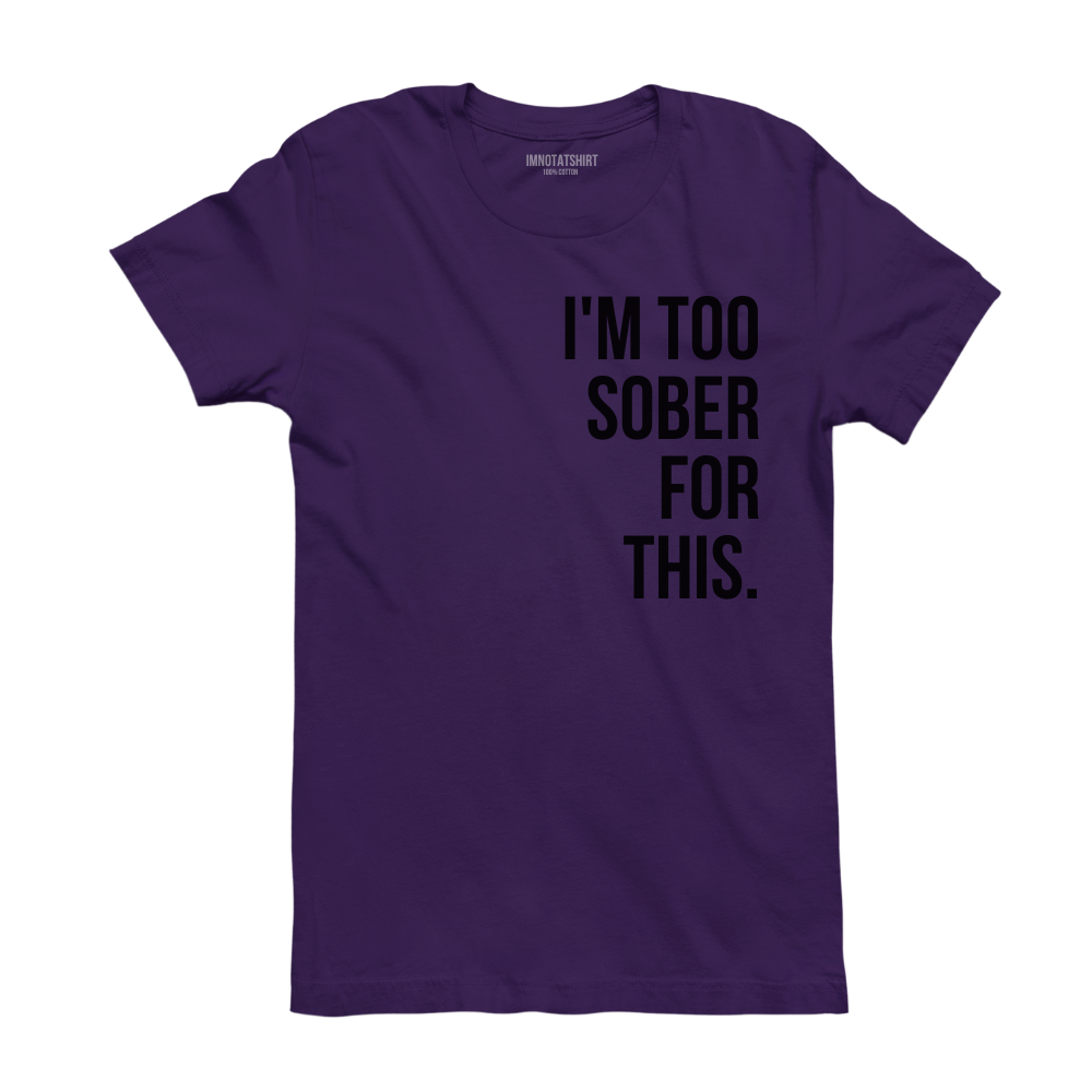 T-Shirt i'm too sober for this.