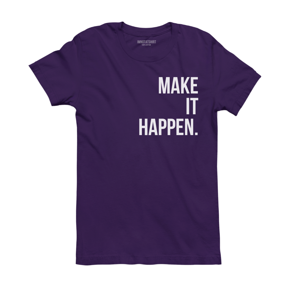 T-Shirt make it happen.