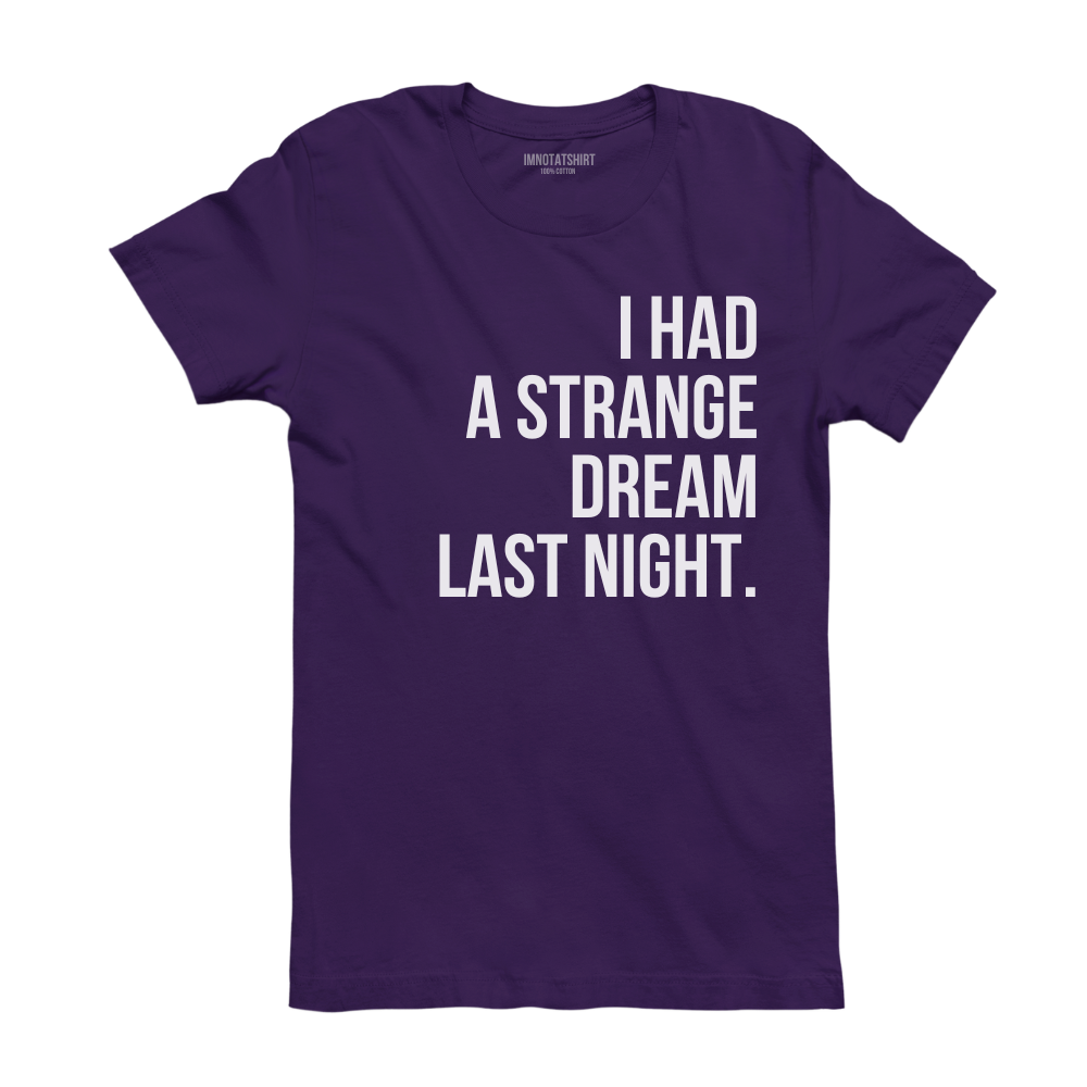 T-Shirt i had a strange dream last night.