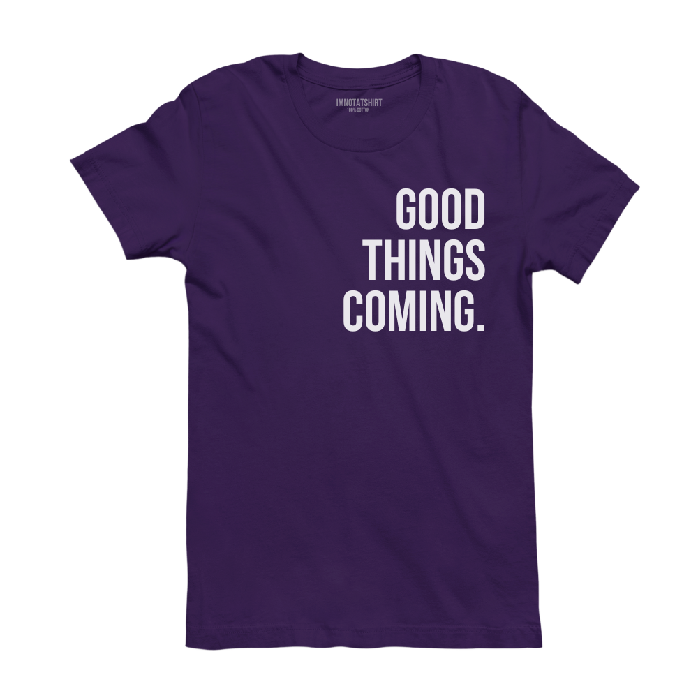 T-Shirt good things coming.