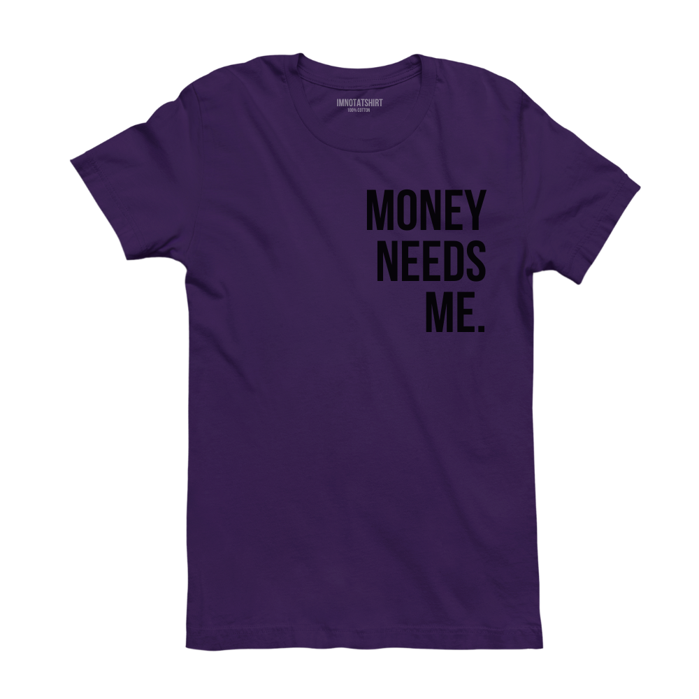 T-Shirt money needs me.