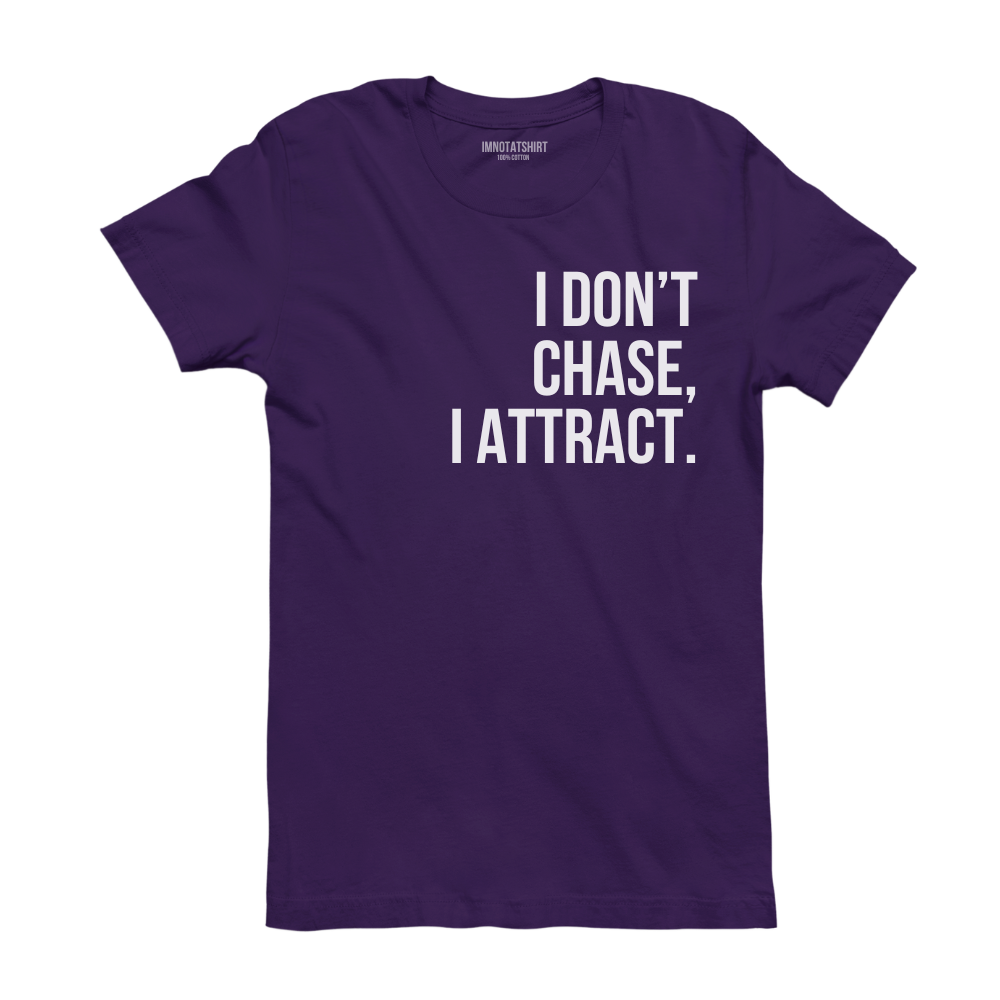T-Shirt i don't chase, i attract.