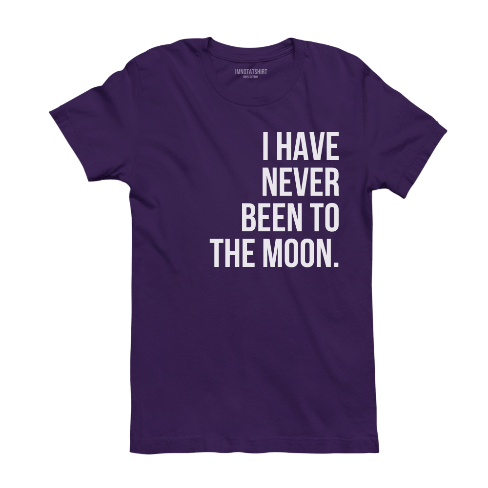 T-Shirt i have never been to the moon.