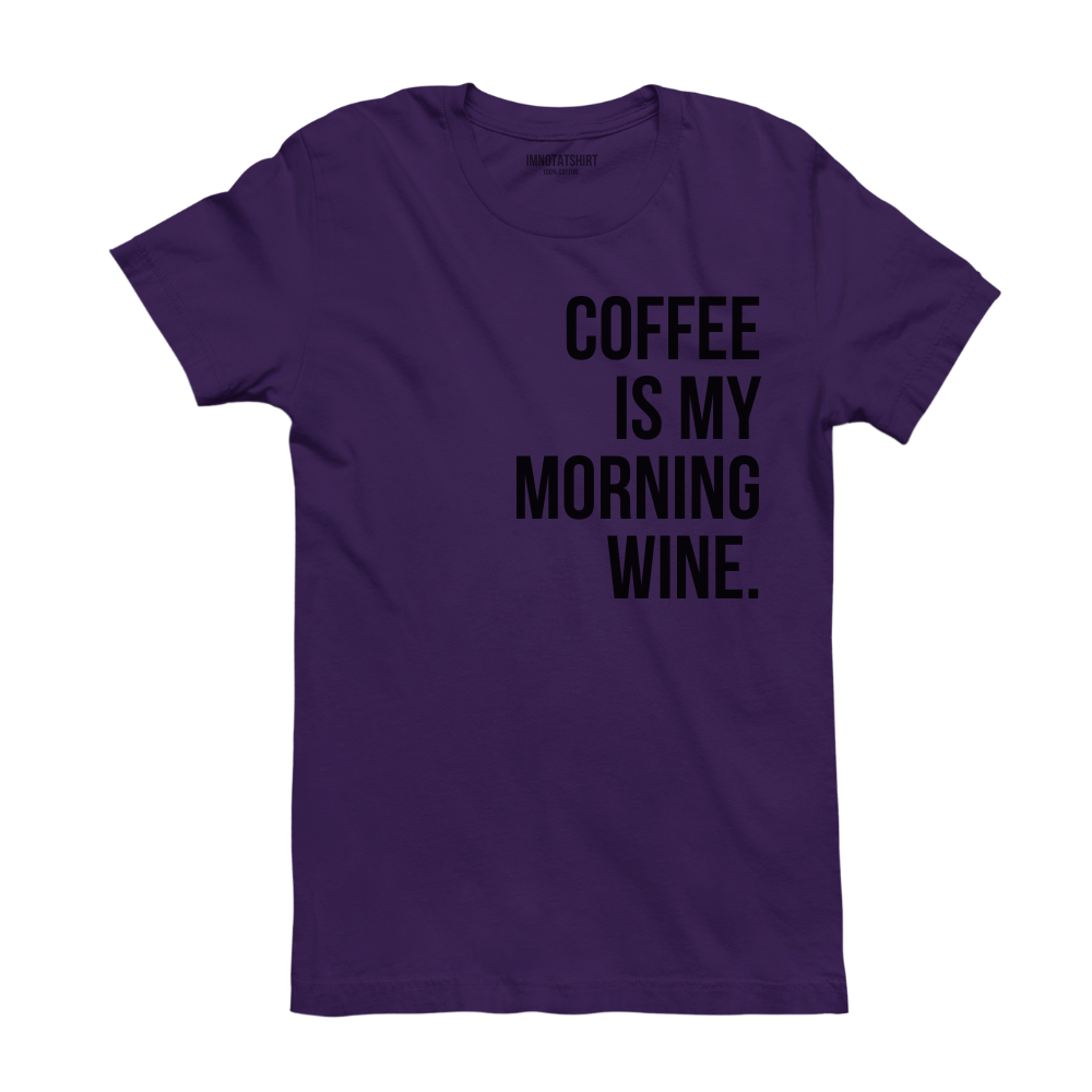 T-Shirt coffee is my morning wine.