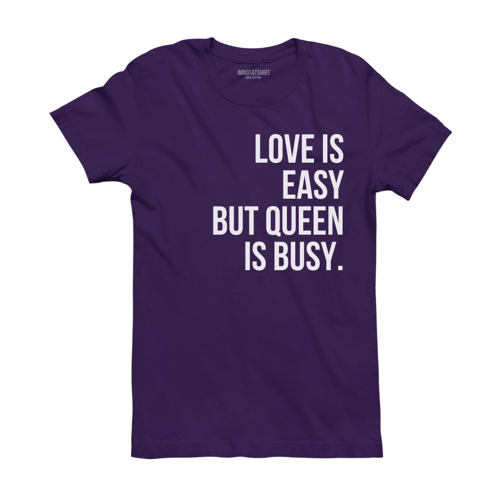 T-Shirt love is easy but queen is busy.