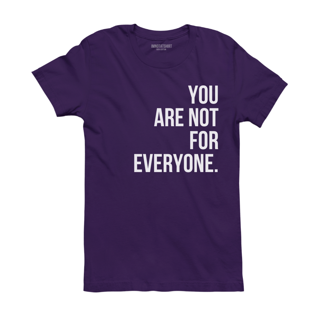 T-Shirt you are not for everyone.