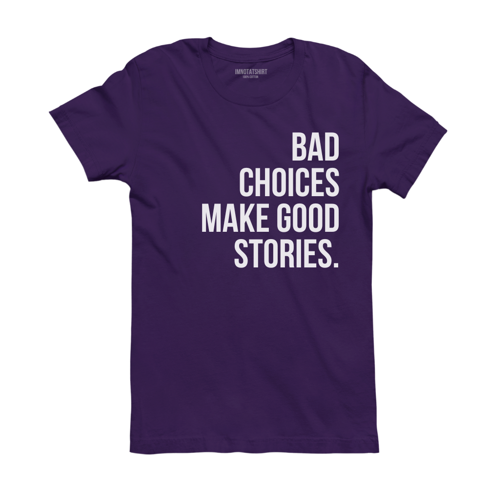 T-Shirt bad choices make good stories.