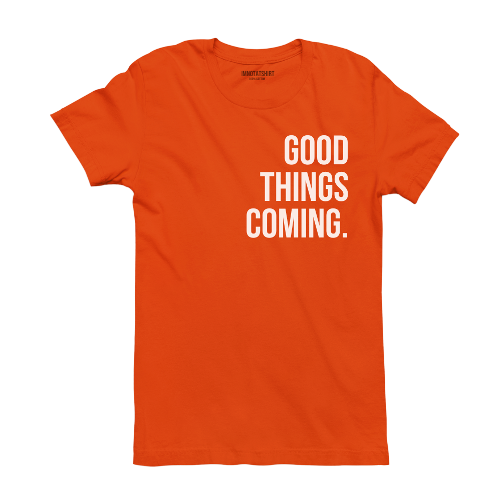 T-Shirt good things coming.