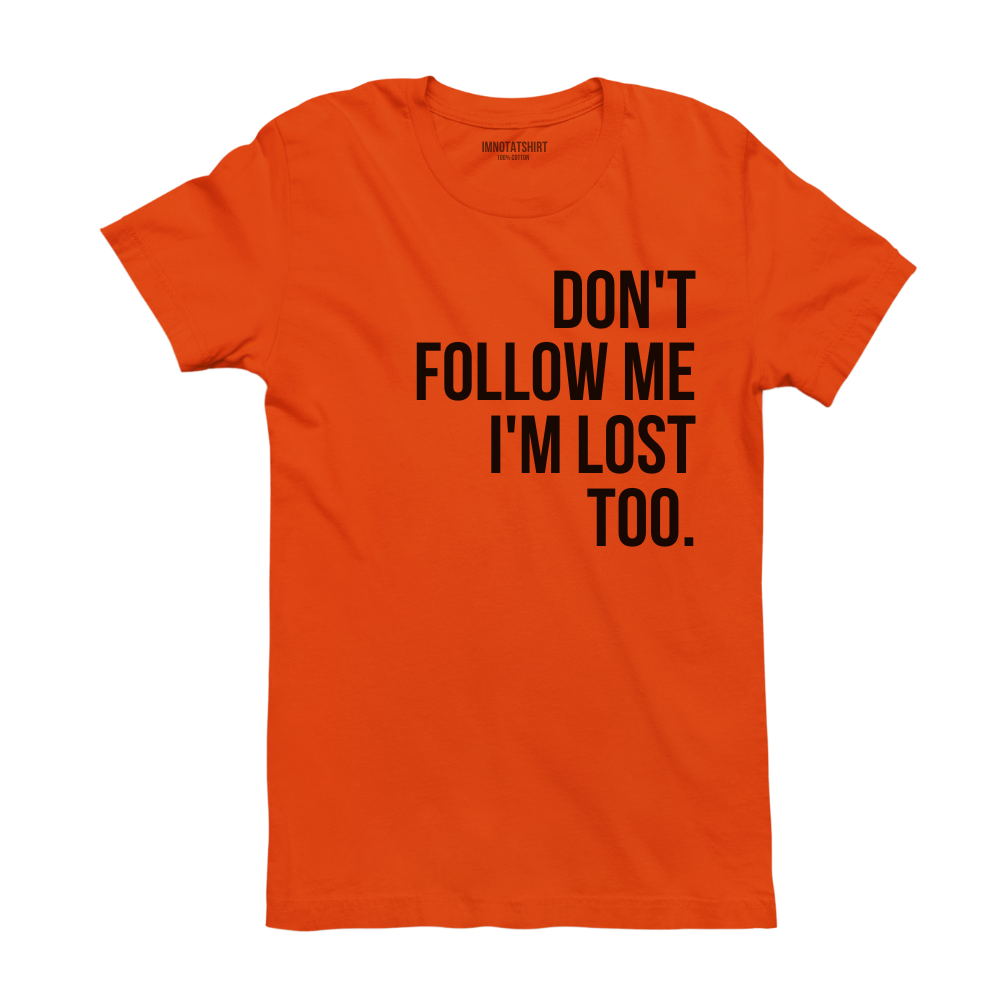 T-Shirt don't follow me i'm lost too.