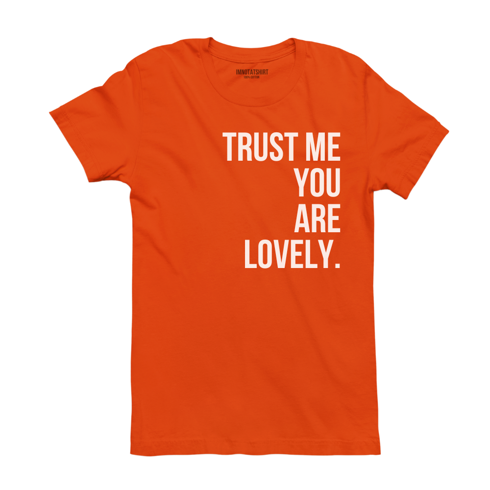 T-Shirt trust me you are lovely.