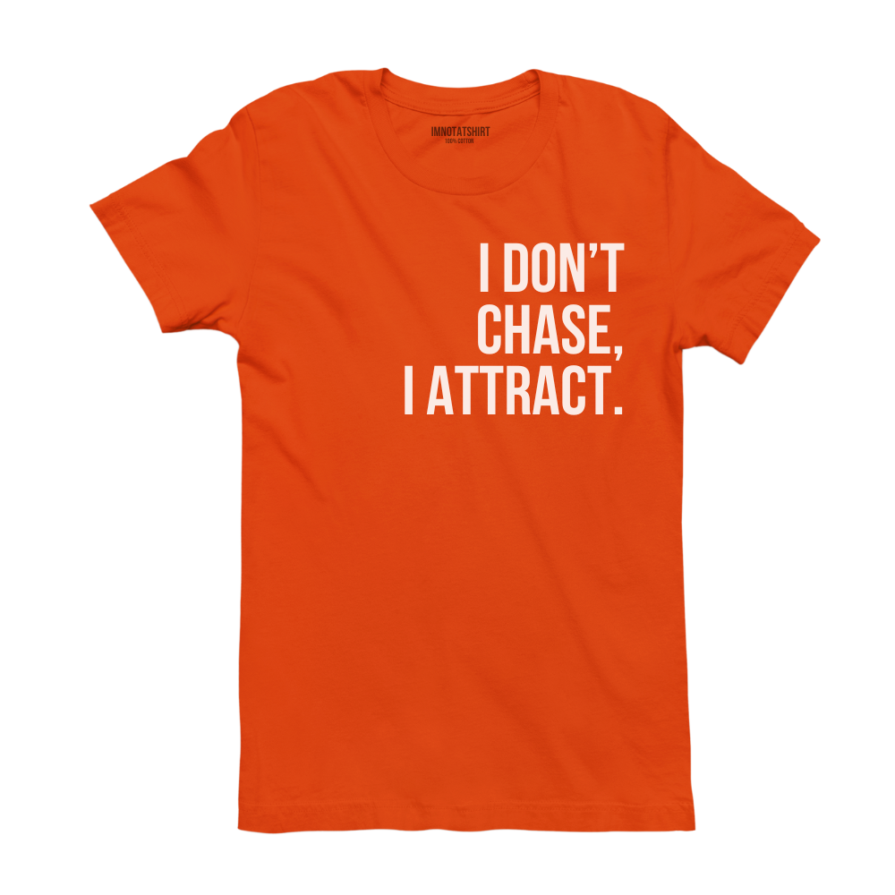 T-Shirt i don't chase, i attract.