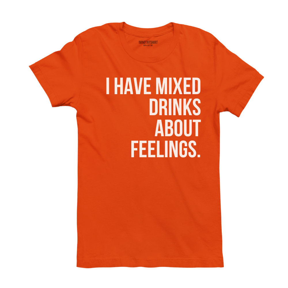 T-Shirt i have mixed drinks about feelings.