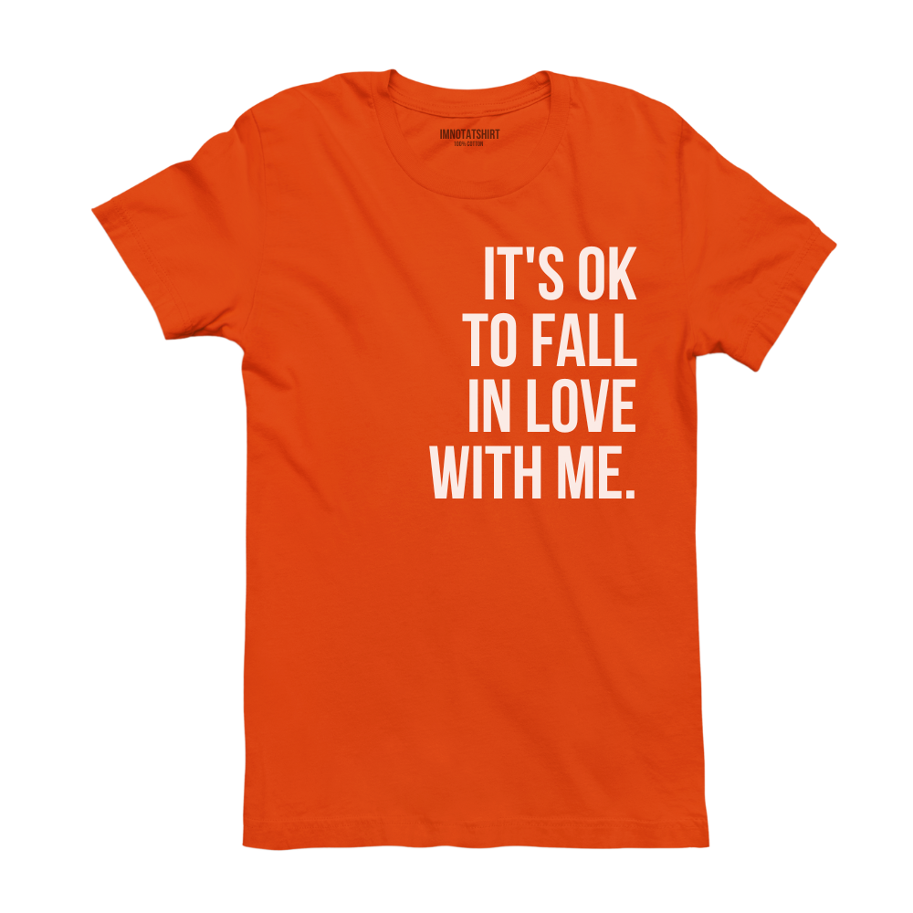 T-Shirt it's ok to fall in love with me.