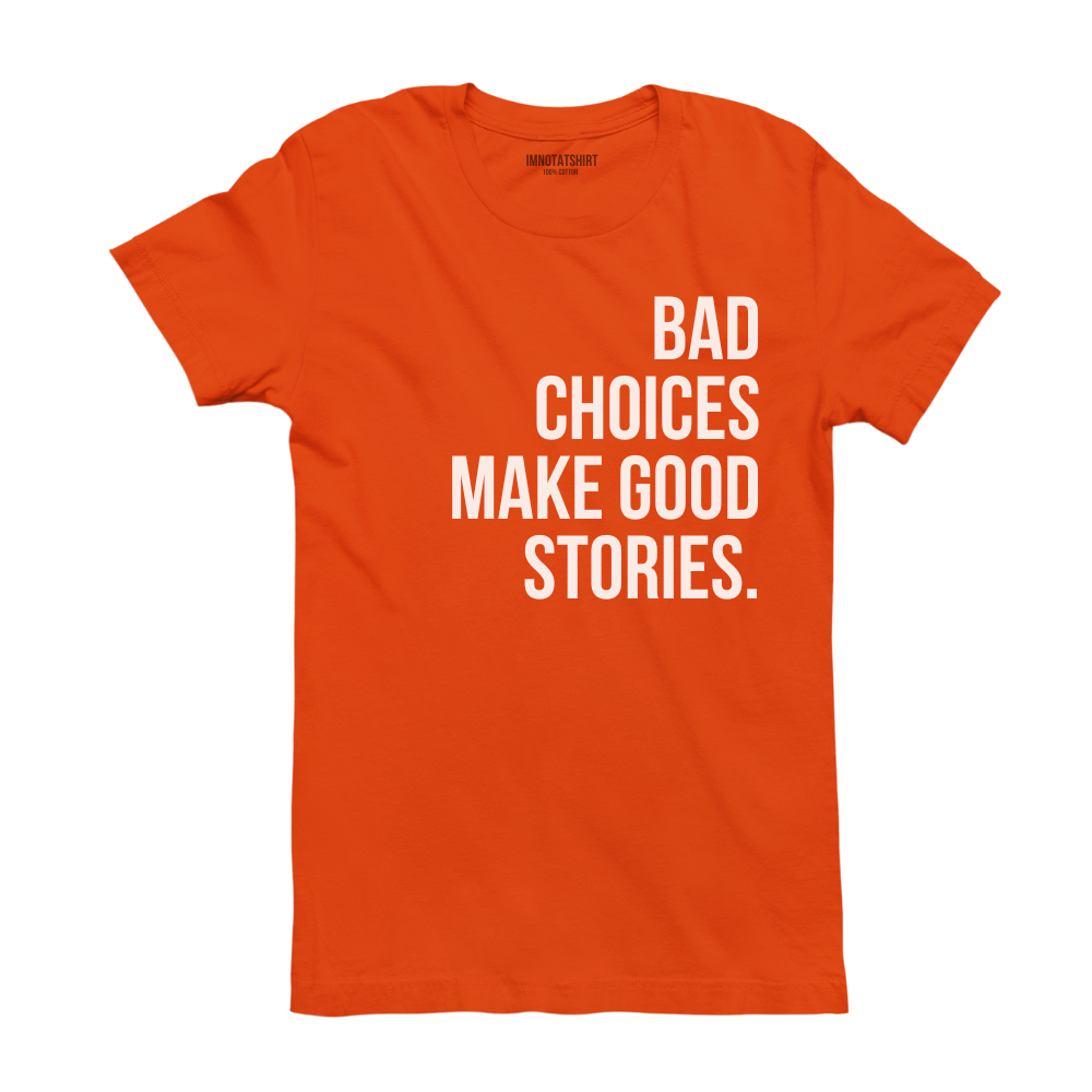 T-Shirt bad choices make good stories.