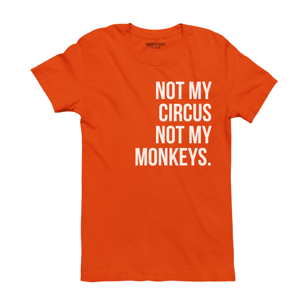 T-Shirt not my circus not my monkeys.