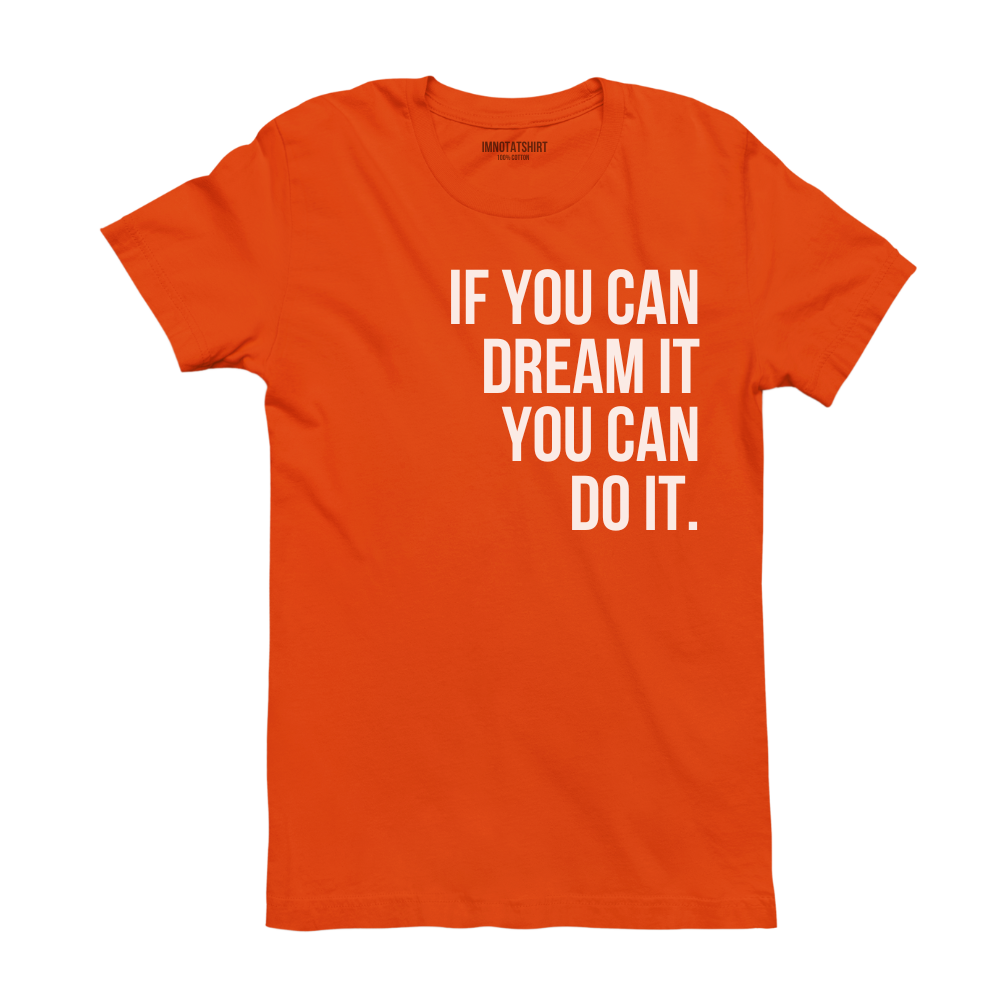 T-Shirt if you can dream it you can do it.