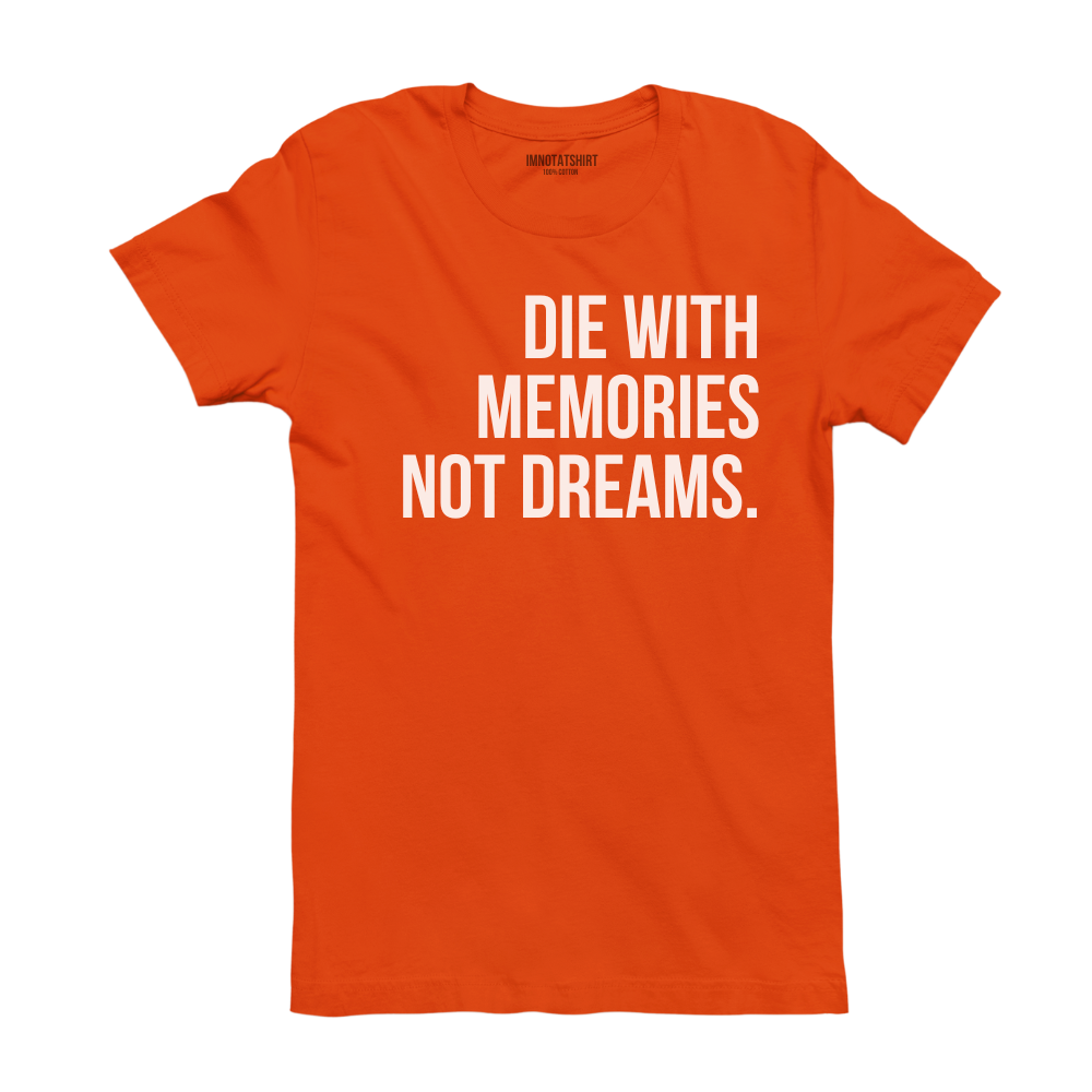 T-Shirt die with memories not dreams.