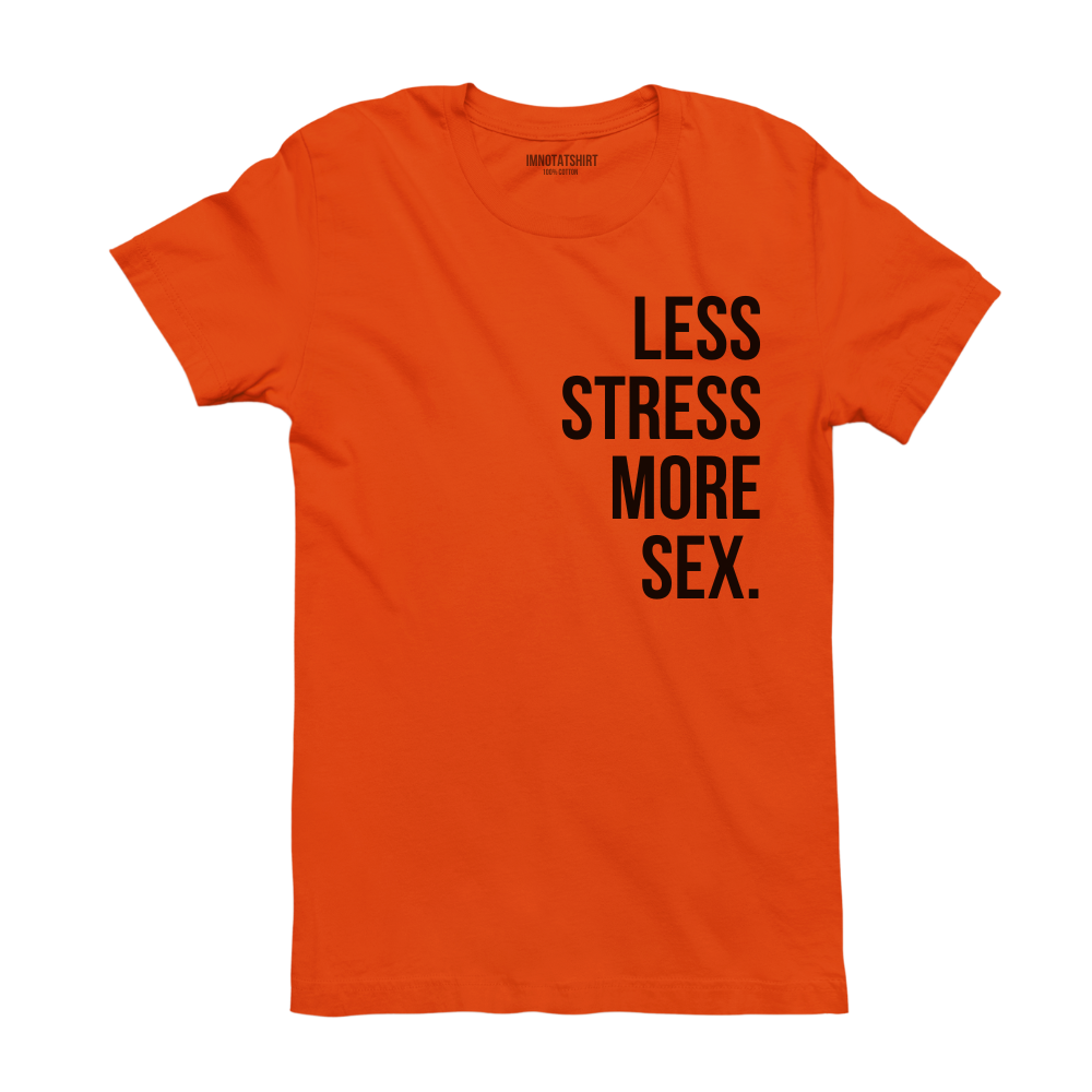T-Shirt less stress more sex.