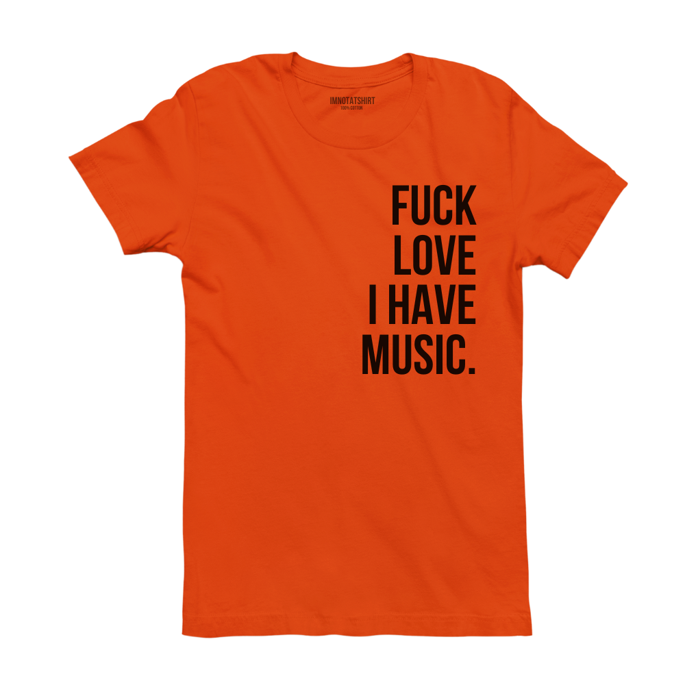 T-Shirt f#ck love i have music.