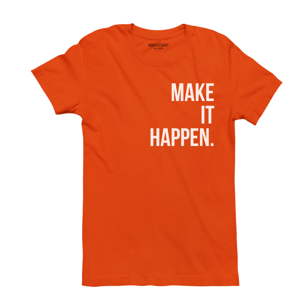 T-Shirt make it happen.