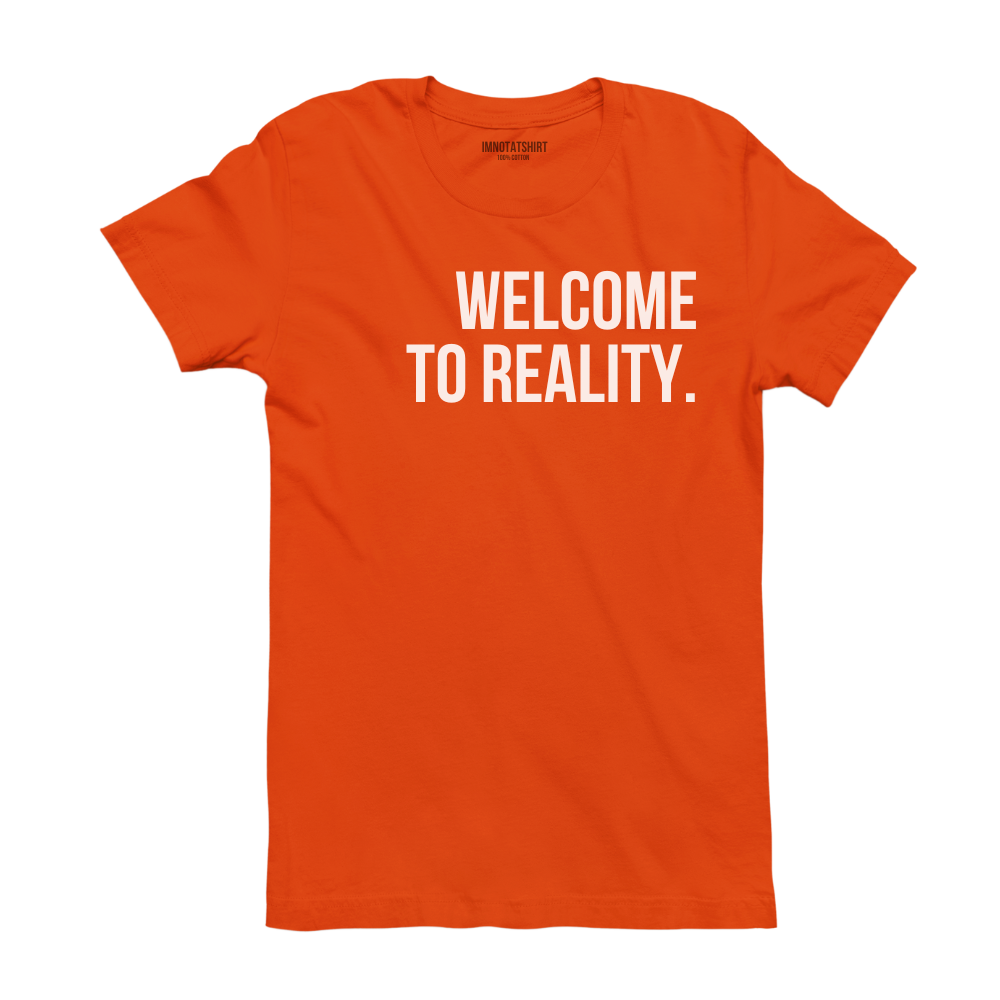 T-Shirt welcome to reality.