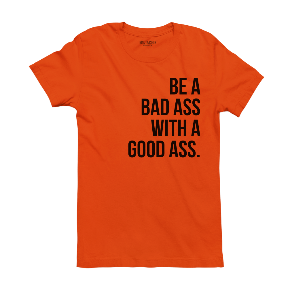 T-Shirt be a bad ass with a good ass.