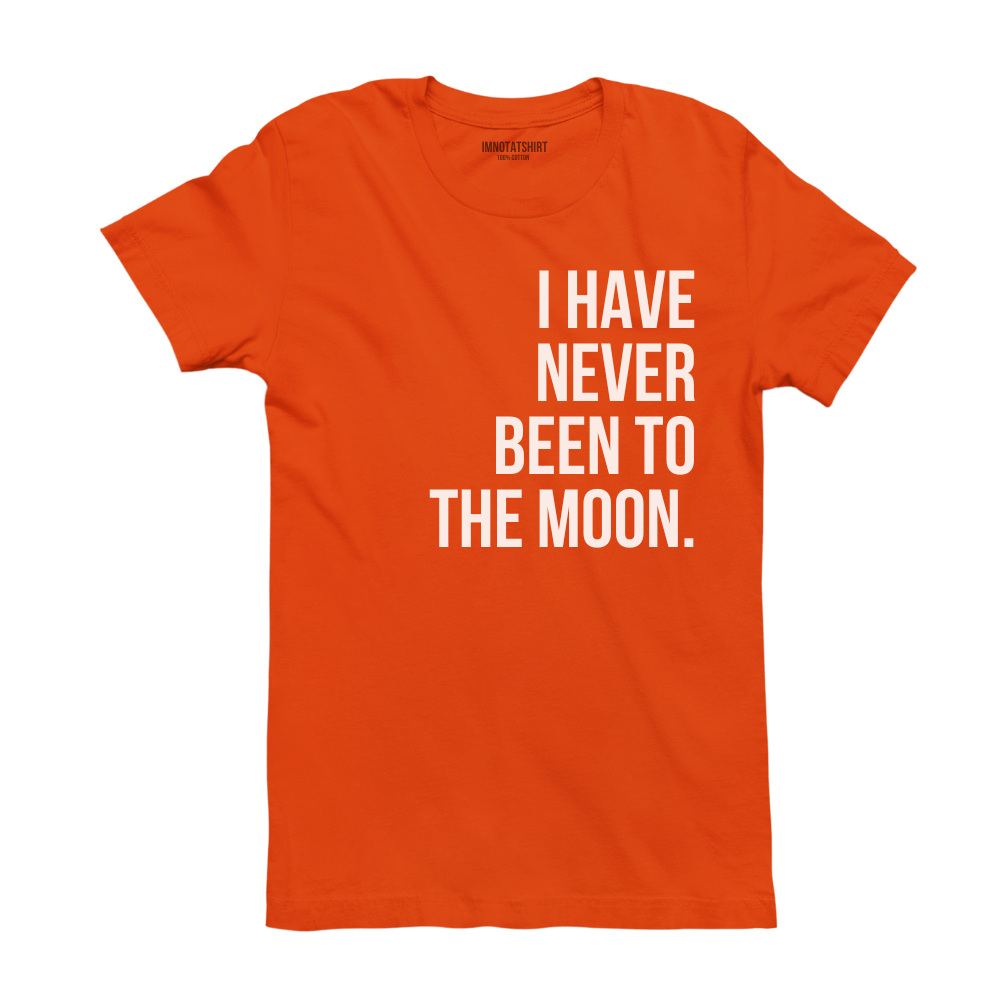 T-Shirt i have never been to the moon.