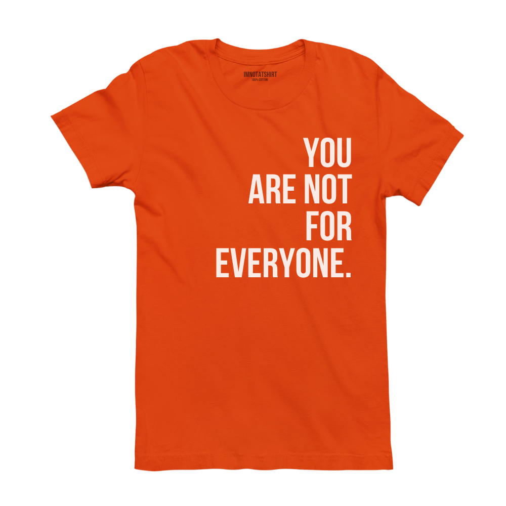T-Shirt you are not for everyone.