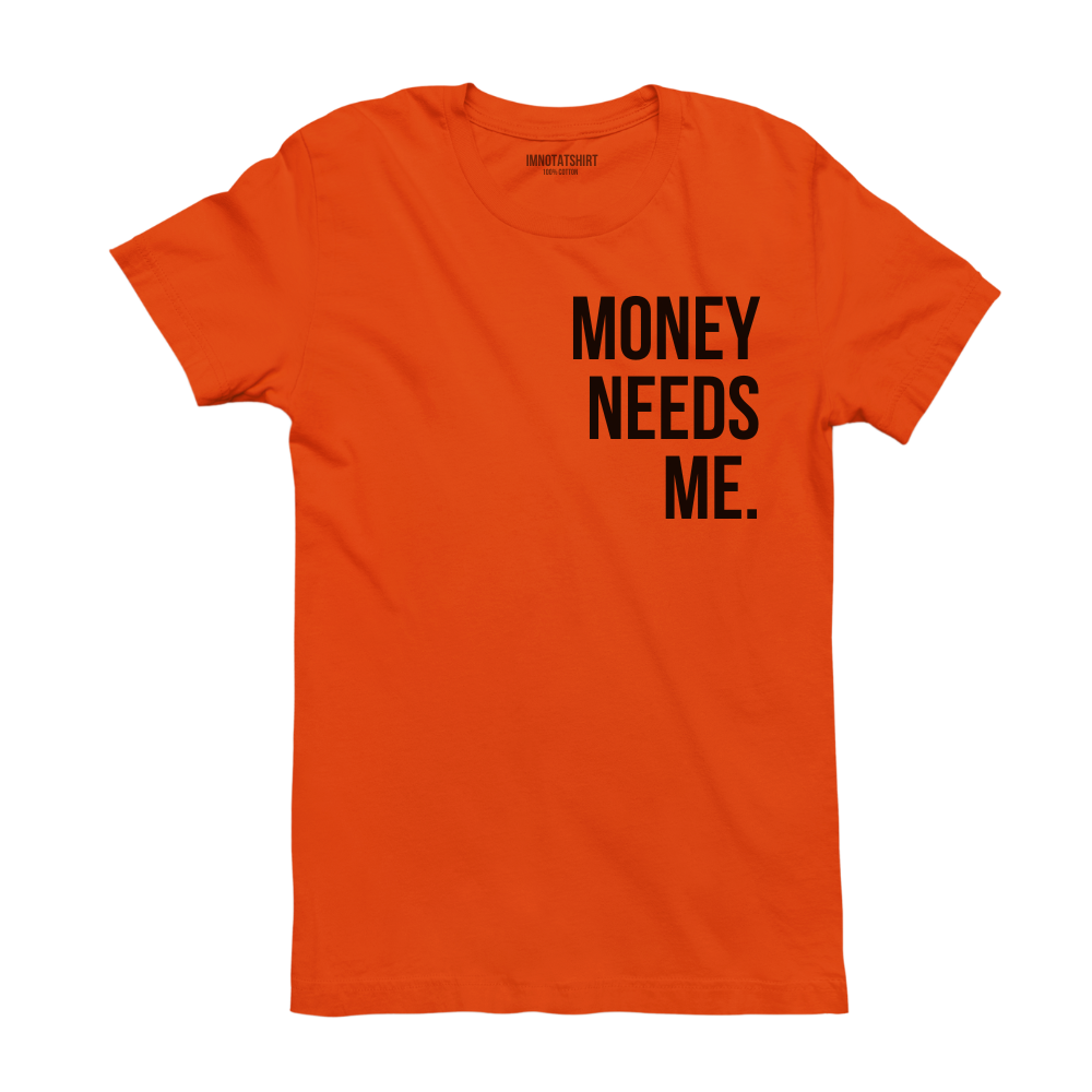 T-Shirt money needs me.