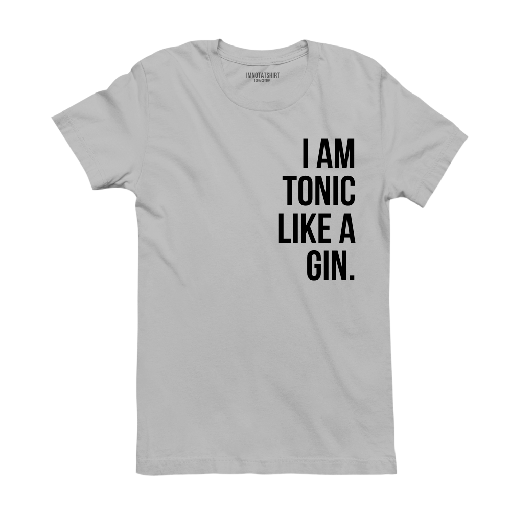 T-Shirt i am tonic like a gin.
