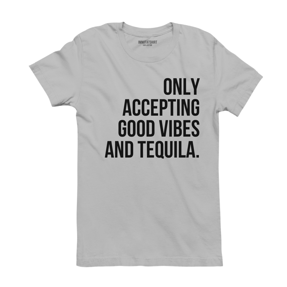 T-Shirt only accepting good vibes and tequila.
