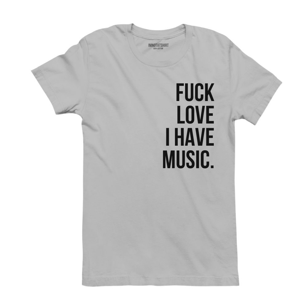 T-Shirt f#ck love i have music.